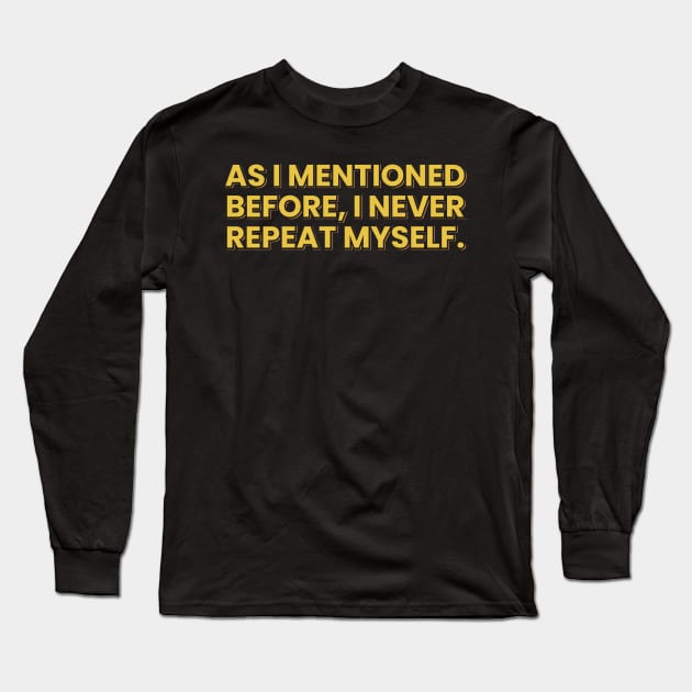 As I Mentionded Before, I Never Repeat Myself Long Sleeve T-Shirt by ardp13